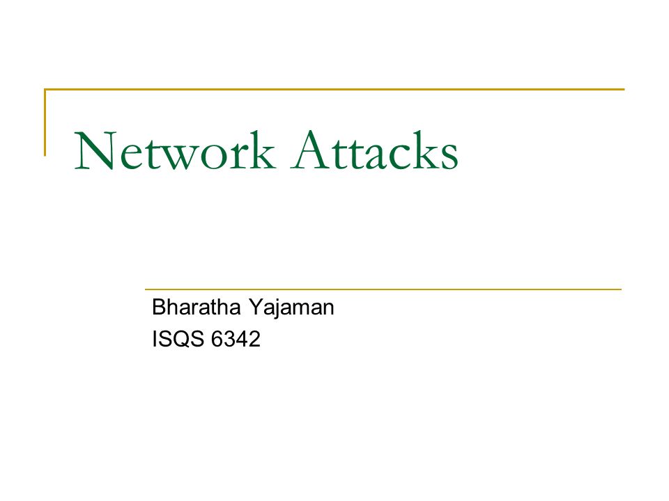 Network Attacks Bharatha Yajaman ISQS 6342