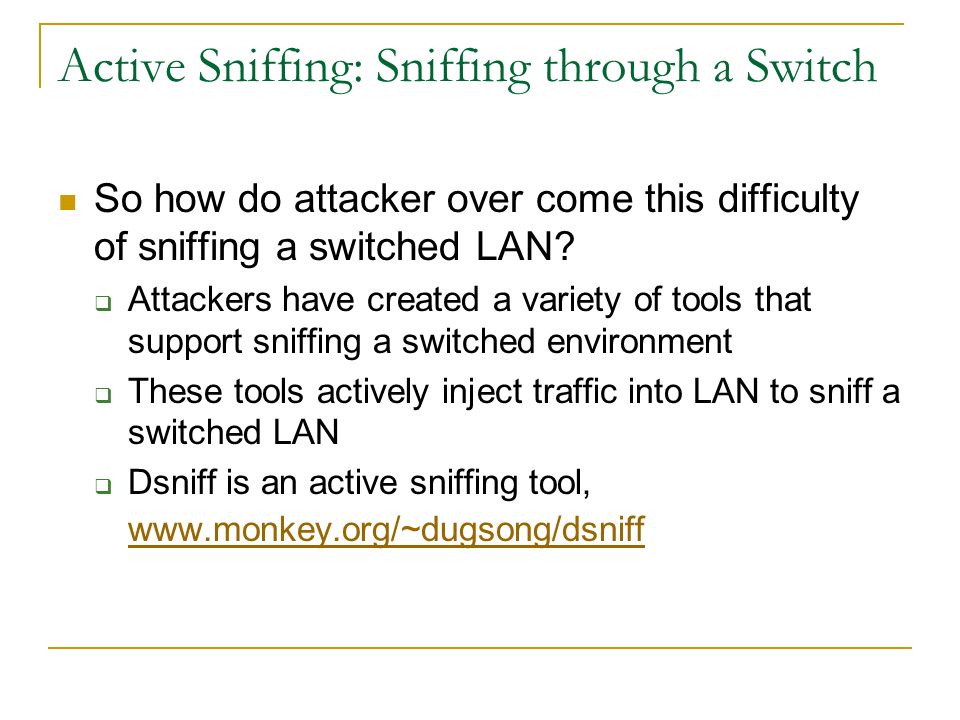 Active Sniffing: Sniffing through a Switch So how do attacker over come this difficulty of sniffing a switched LAN.