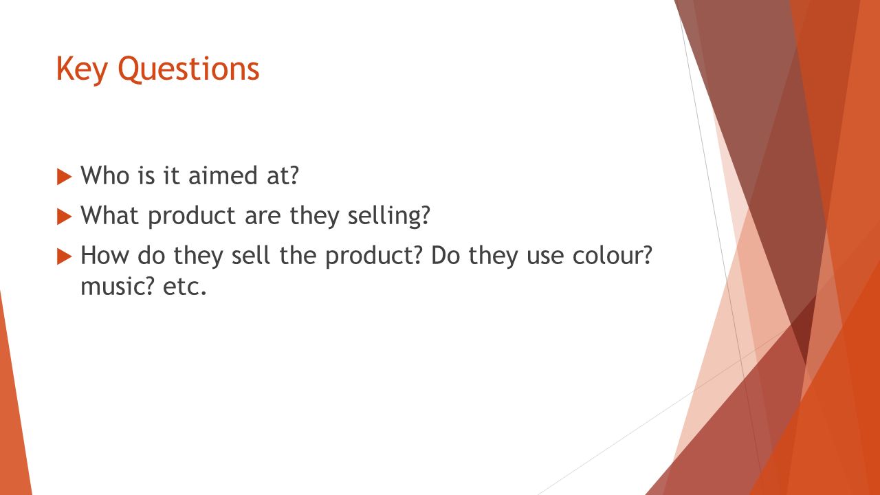 Key Questions  Who is it aimed at.  What product are they selling.