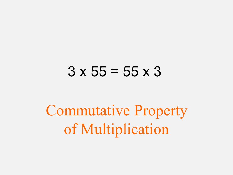 3 x 55 = 55 x 3 Commutative Property of Multiplication