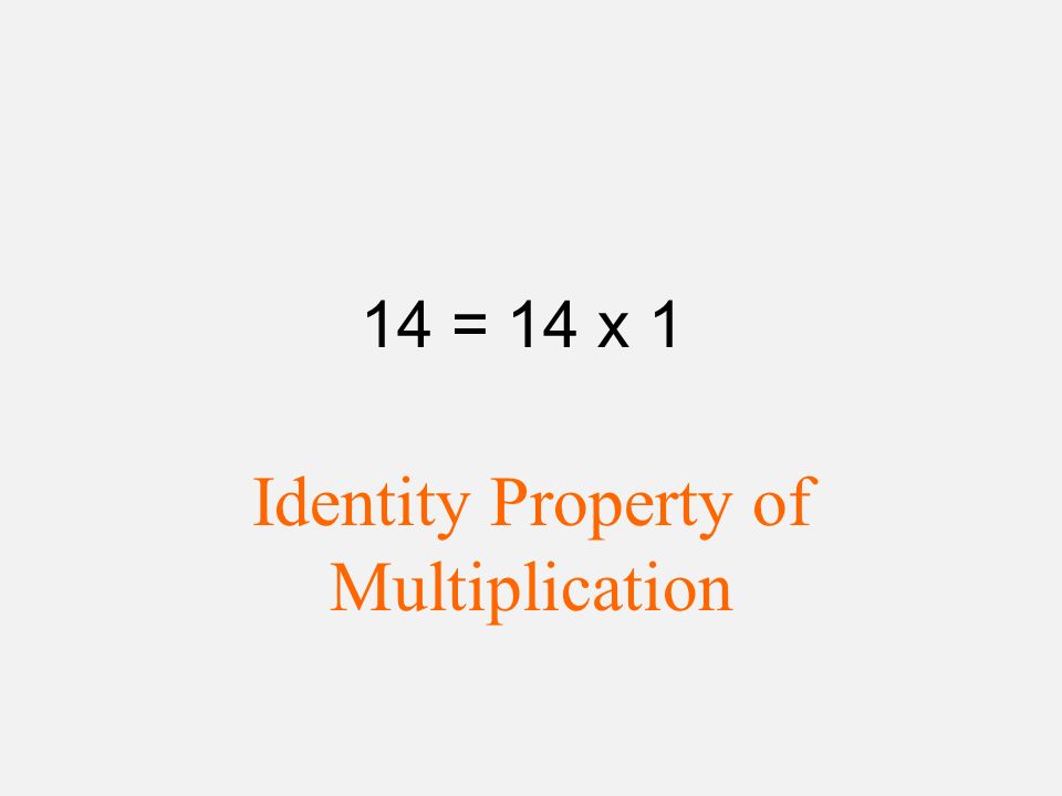14 = 14 x 1 Identity Property of Multiplication