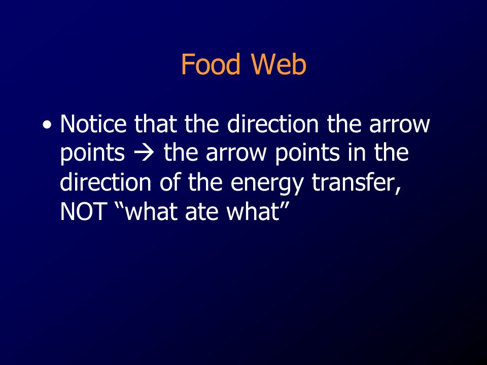 Notice that the direction the arrow points  the arrow points in the direction of the energy transfer, NOT what ate what