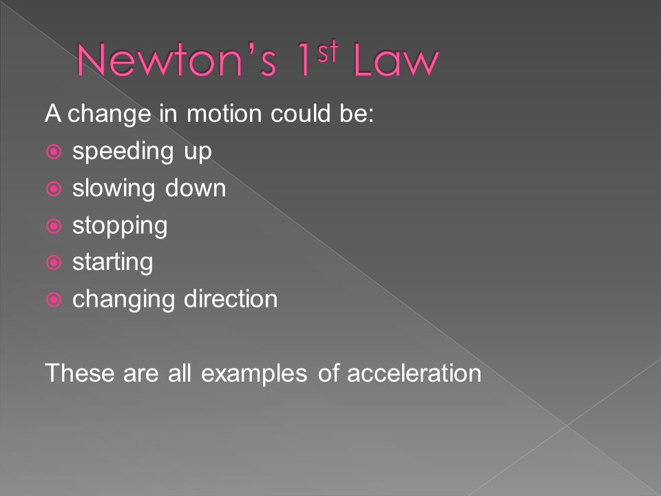A change in motion could be:  speeding up  slowing down  stopping  starting  changing direction These are all examples of acceleration