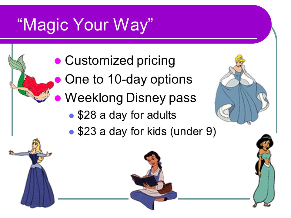 Magic Your Way Customized pricing One to 10-day options Weeklong Disney pass $28 a day for adults $23 a day for kids (under 9)