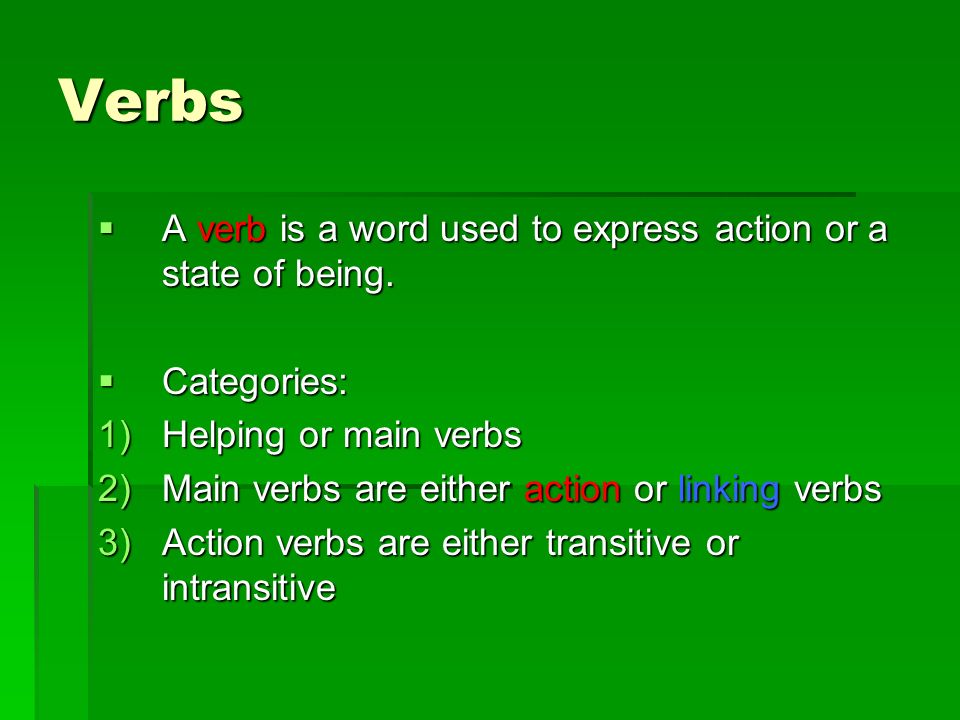 Verbs  A verb is a word used to express action or a state of being.