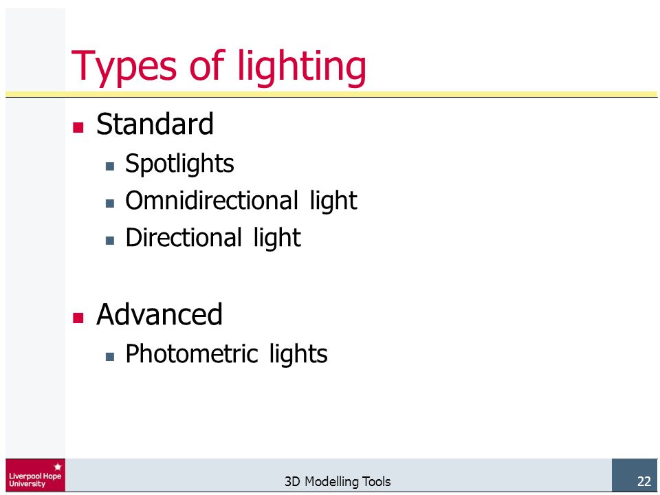 3D Modelling Tools 22 Types of lighting Standard Spotlights Omnidirectional light Directional light Advanced Photometric lights