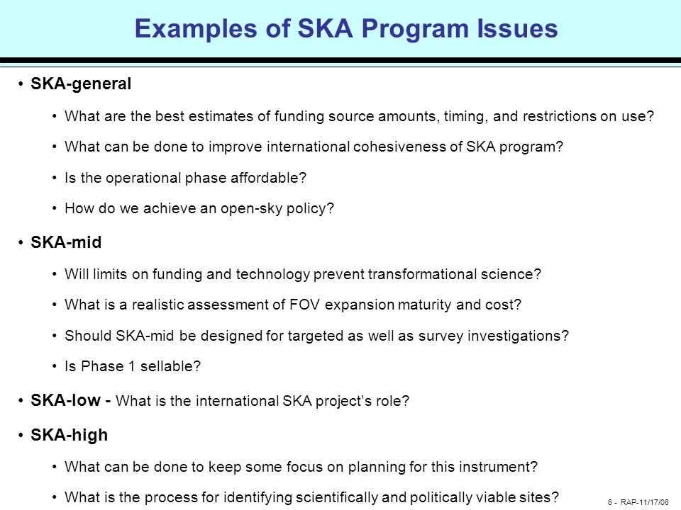 6 - RAP-11/17/08 Examples of SKA Program Issues SKA-general What are the best estimates of funding source amounts, timing, and restrictions on use.
