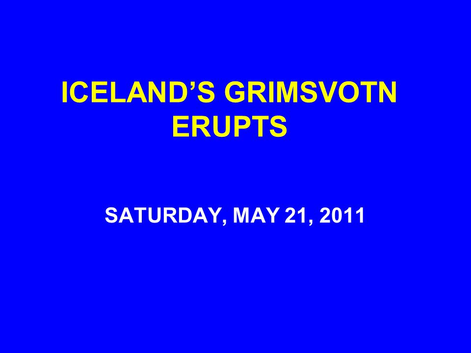 ICELAND’S GRIMSVOTN ERUPTS SATURDAY, MAY 21, 2011