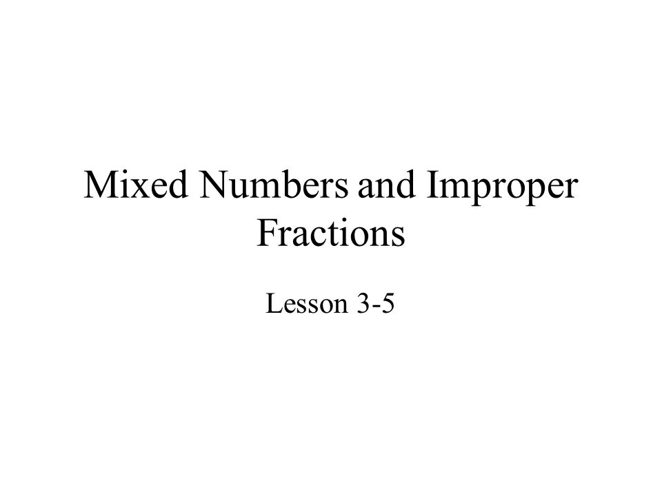 Mixed Numbers and Improper Fractions Lesson 3-5