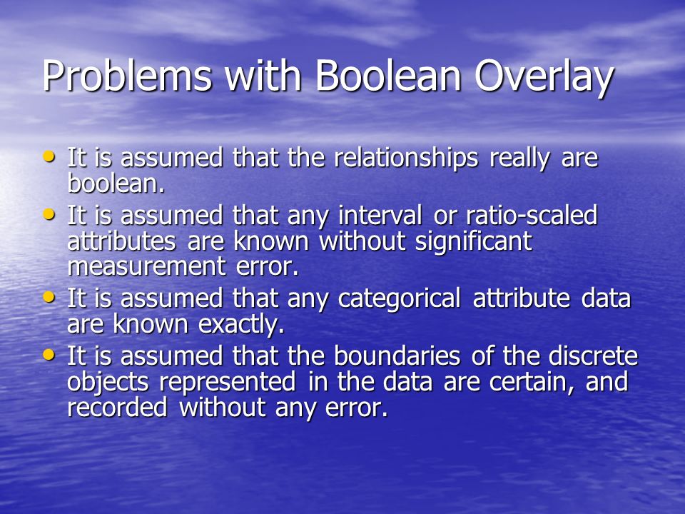 Problems with Boolean Overlay It is assumed that the relationships really are boolean.