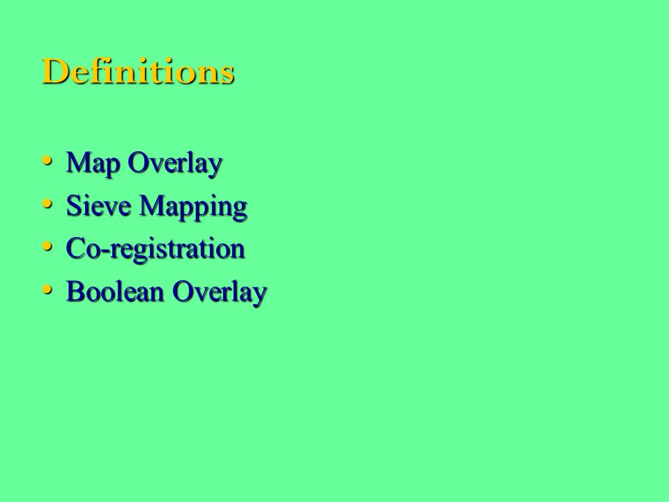 Definitions Map Overlay Map Overlay Sieve Mapping Sieve Mapping Co-registration Co-registration Boolean Overlay Boolean Overlay