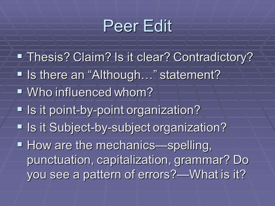 Peer Edit  Thesis. Claim. Is it clear. Contradictory.