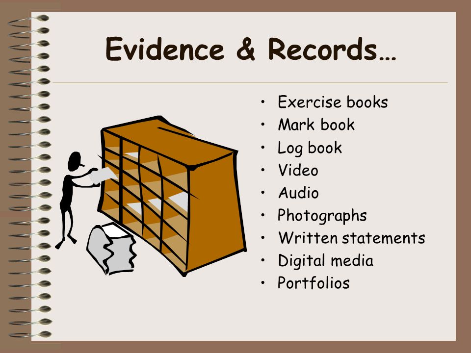 Evidence & Records… Exercise books Mark book Log book Video Audio Photographs Written statements Digital media Portfolios