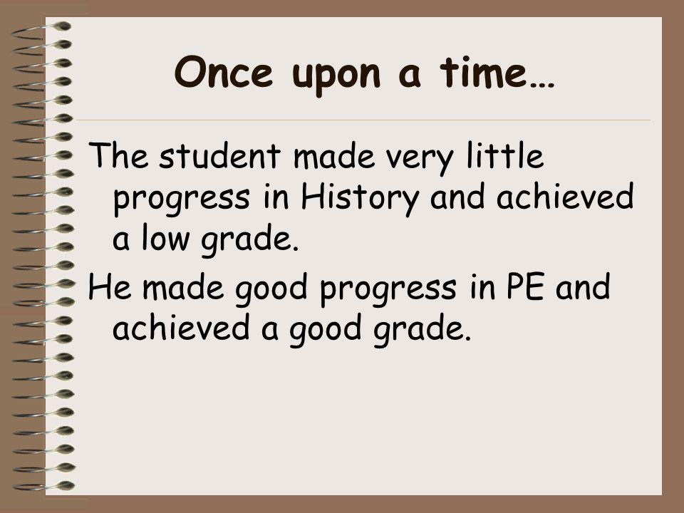 Once upon a time… The student made very little progress in History and achieved a low grade.