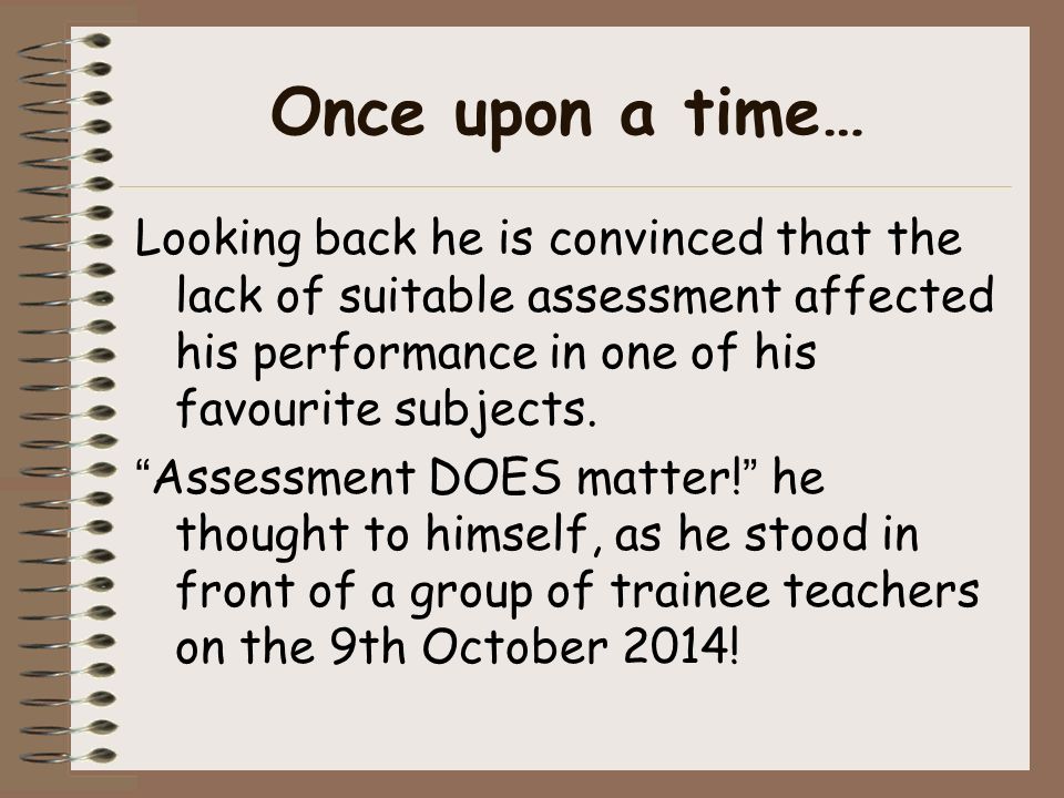 Once upon a time… Looking back he is convinced that the lack of suitable assessment affected his performance in one of his favourite subjects.