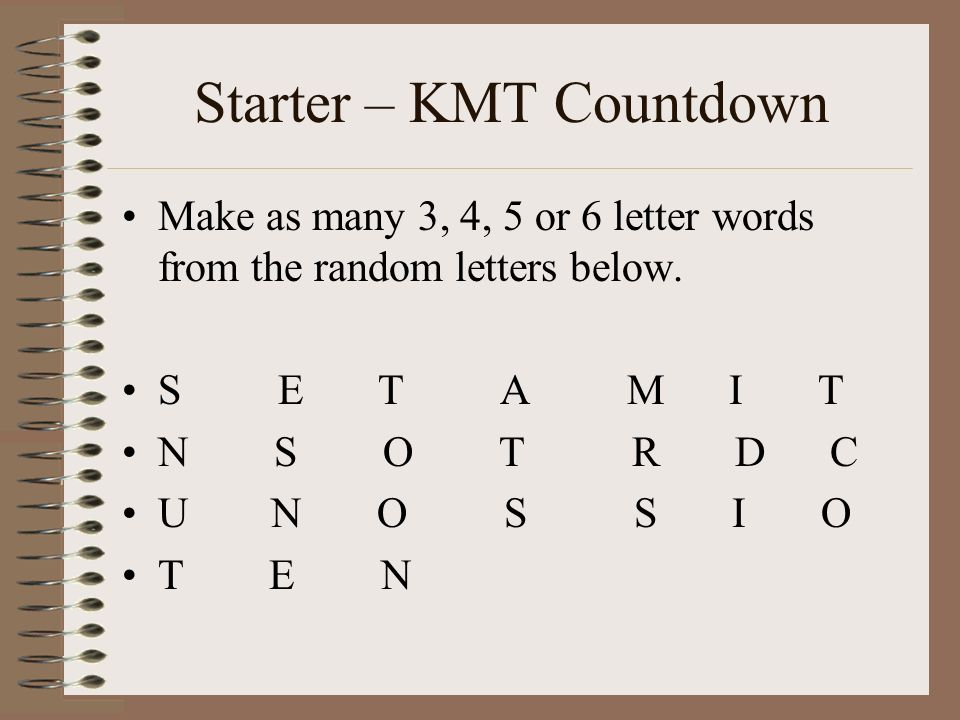 Starter – KMT Countdown Make as many 3, 4, 5 or 6 letter words from the random letters below.
