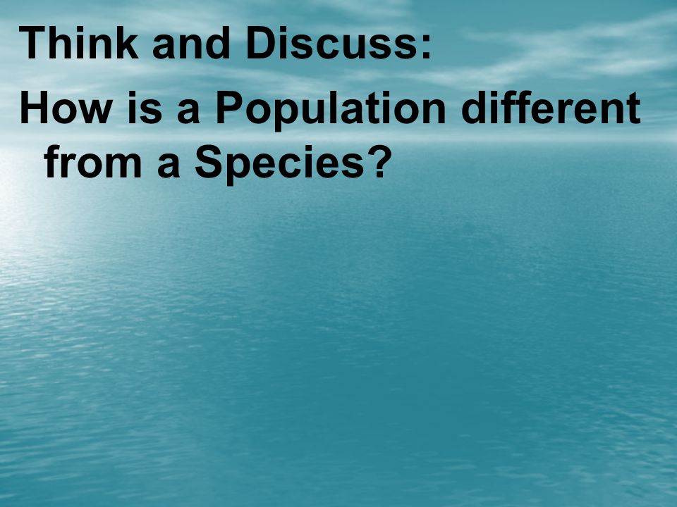 Think and Discuss: How is a Population different from a Species