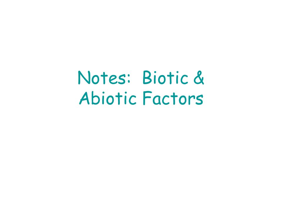 Notes: Biotic & Abiotic Factors