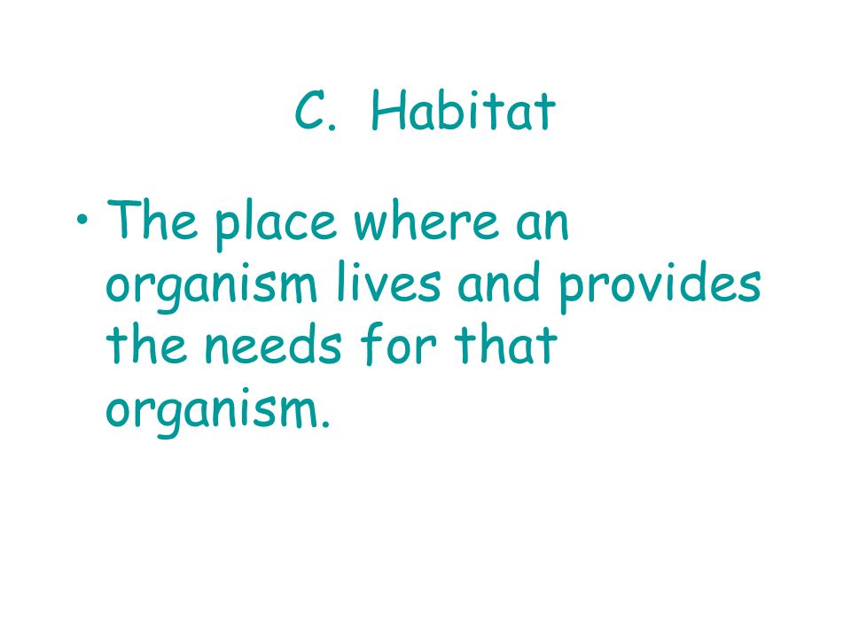 C. Habitat The place where an organism lives and provides the needs for that organism.
