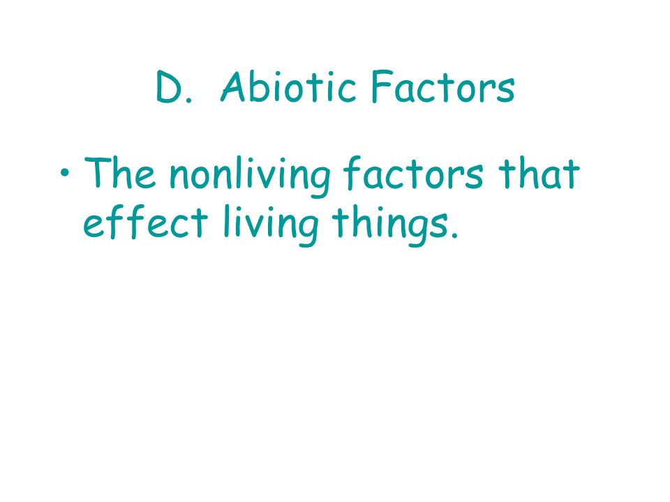 D. Abiotic Factors The nonliving factors that effect living things.