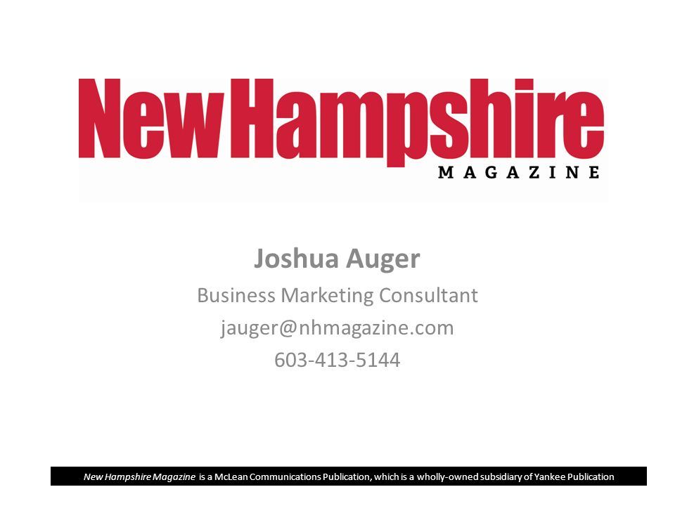 Joshua Auger Business Marketing Consultant New Hampshire Magazine is a McLean Communications Publication, which is a wholly-owned subsidiary of Yankee Publication