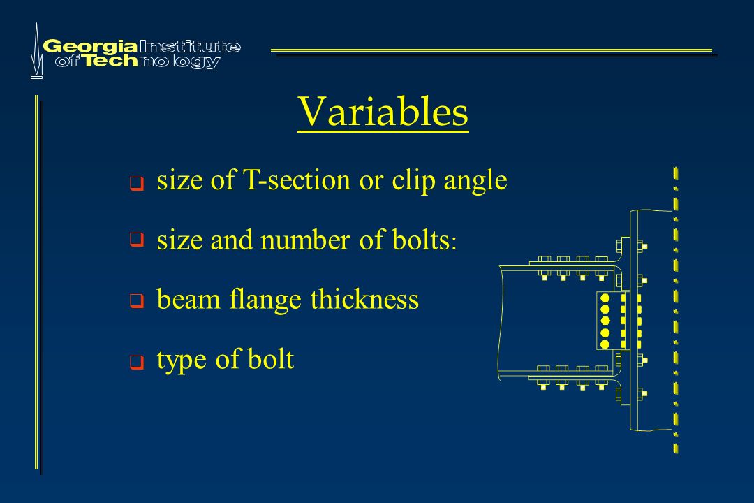  size of T-section or clip angle  size and number of bolts :  beam flange thickness  type of bolt Variables