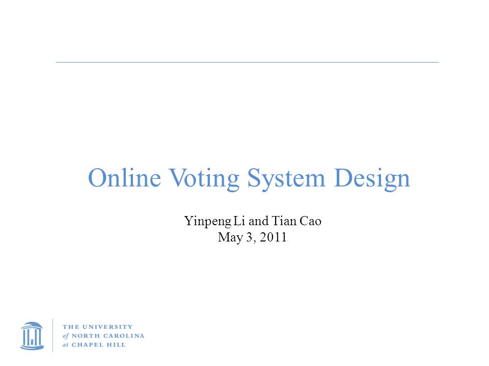 Title Carolina First Steering Committee October 9, 2010 Online Voting System Design Yinpeng Li and Tian Cao May 3, 2011