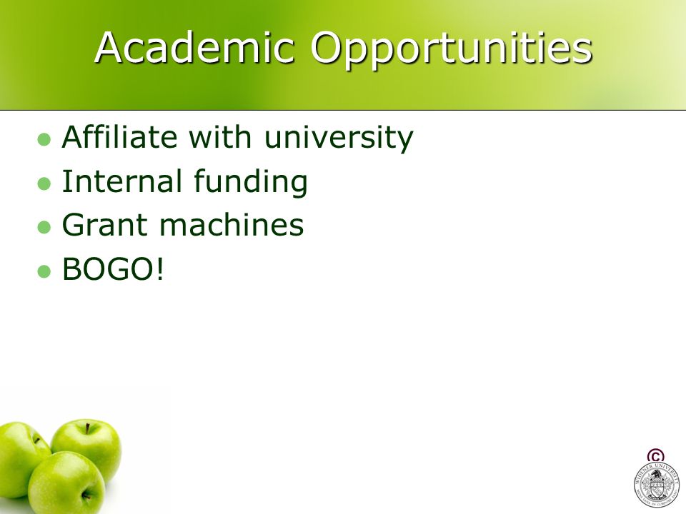 Academic Opportunities Affiliate with university Internal funding Grant machines BOGO! ©