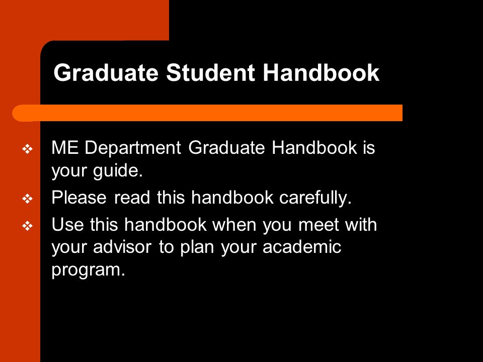 Graduate Student Handbook  ME Department Graduate Handbook is your guide.