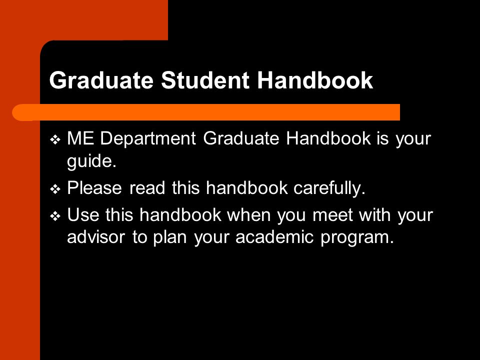 Graduate Student Handbook  ME Department Graduate Handbook is your guide.
