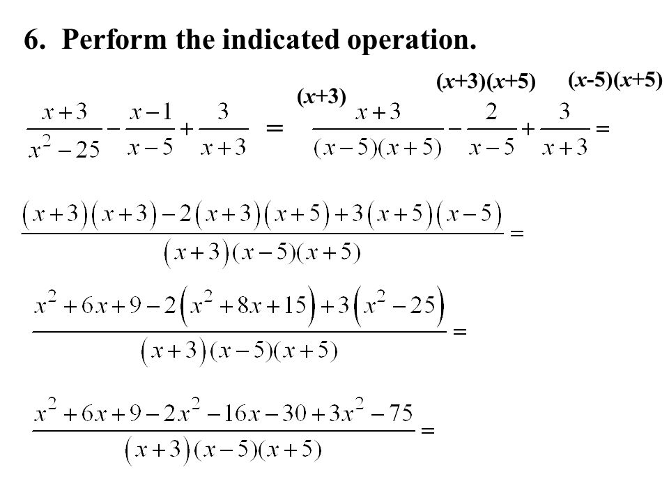 6. Perform the indicated operation. = (x+3) (x+3)(x+5) (x-5)(x+5)