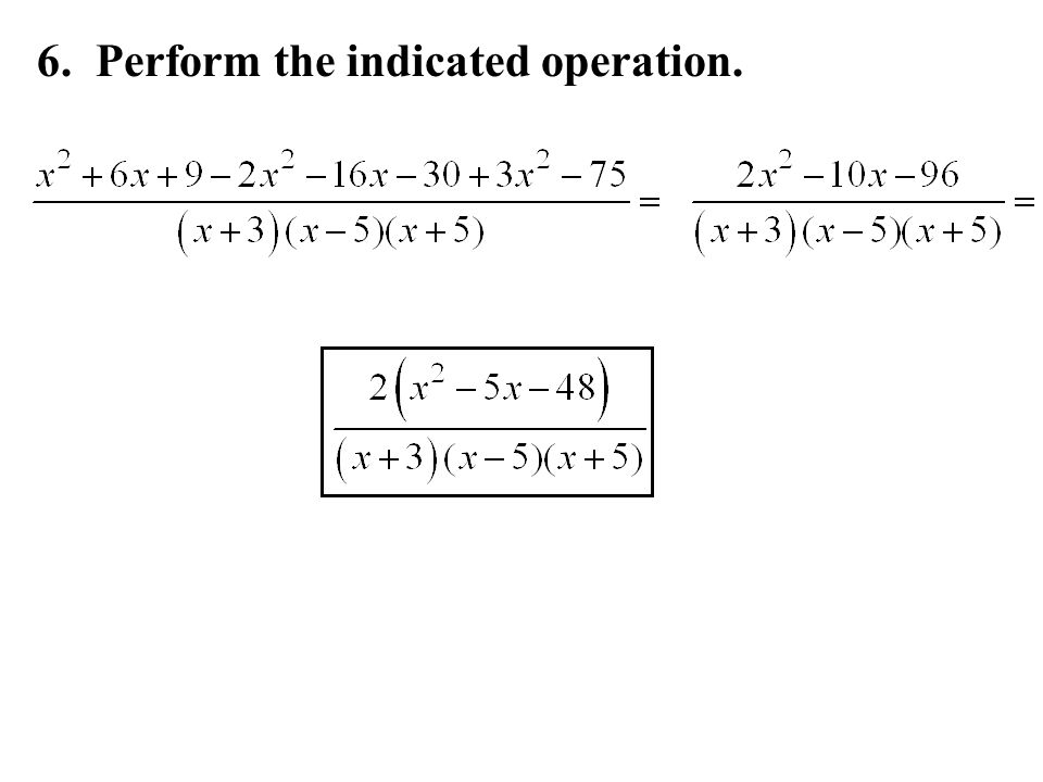 6. Perform the indicated operation.