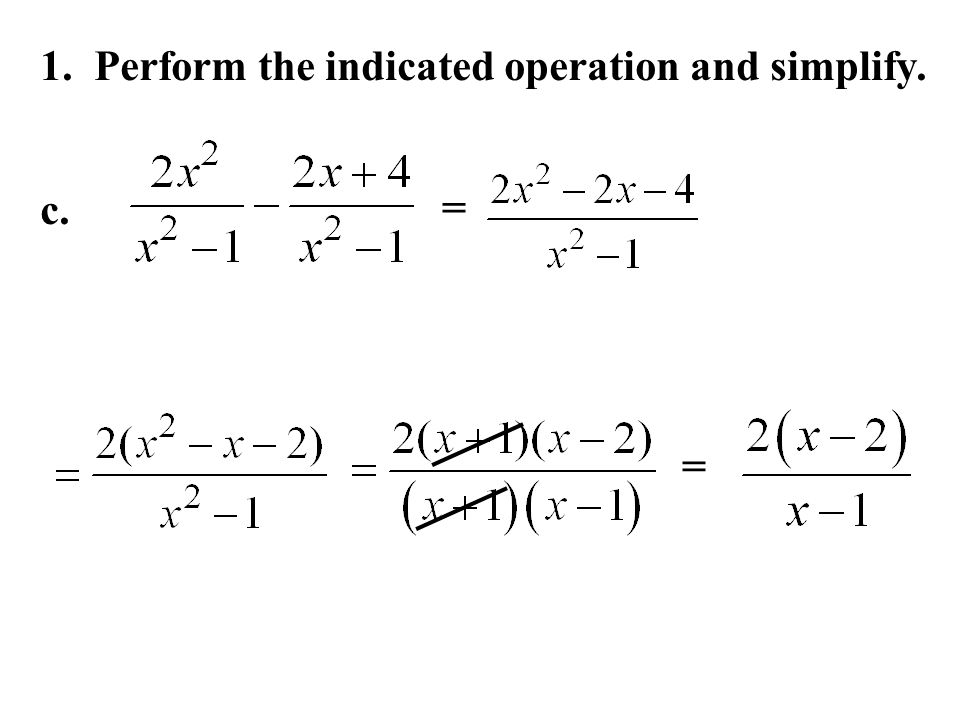 1. Perform the indicated operation and simplify. c. = =