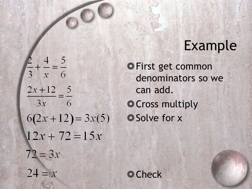 Example  First get common denominators so we can add.  Cross multiply  Solve for x  Check