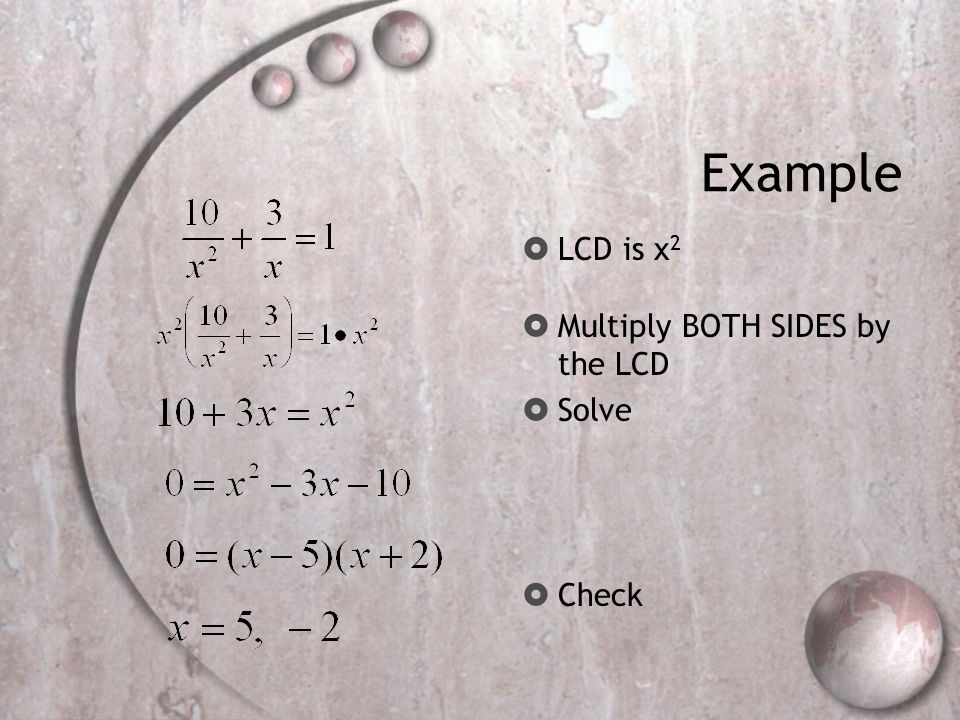 Example  LCD is x 2  Multiply BOTH SIDES by the LCD  Solve  Check