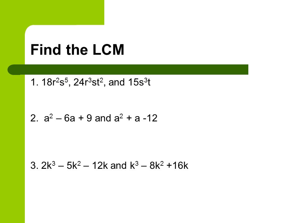 Find the LCM 1. 18r 2 s 5, 24r 3 st 2, and 15s 3 t 2.