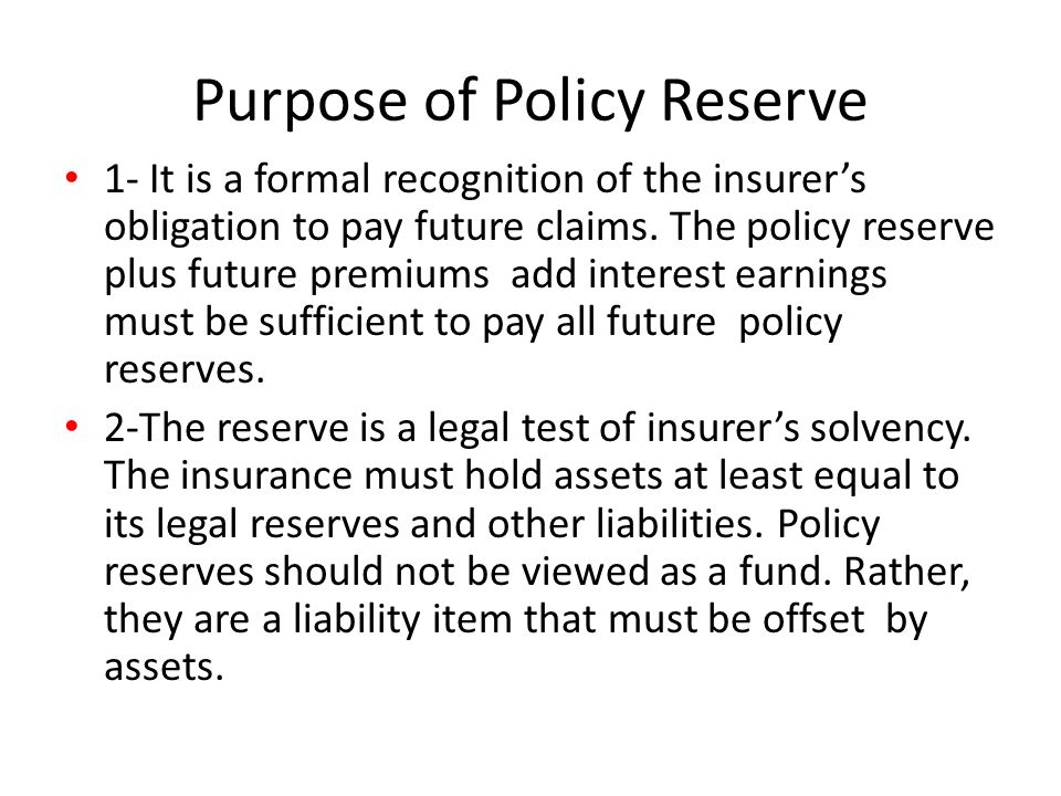 Policy Reserve Policy Reserve Also Known As Legal Reserve Are Major Liability Of Insurance Company Under The Level Premium Method Premiums Are Overpaid Ppt Download