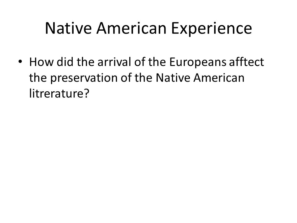 Native American Experience How did the arrival of the Europeans afftect the preservation of the Native American litrerature