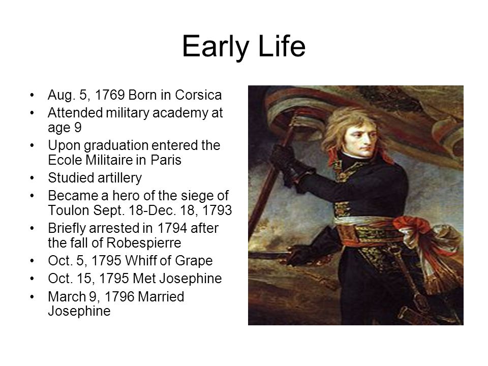 Napoleon Bonaparte Early Life Aug. 5, 1769 Born in Corsica Attended  military academy at age 9 Upon graduation entered the Ecole Militaire in. -  ppt download
