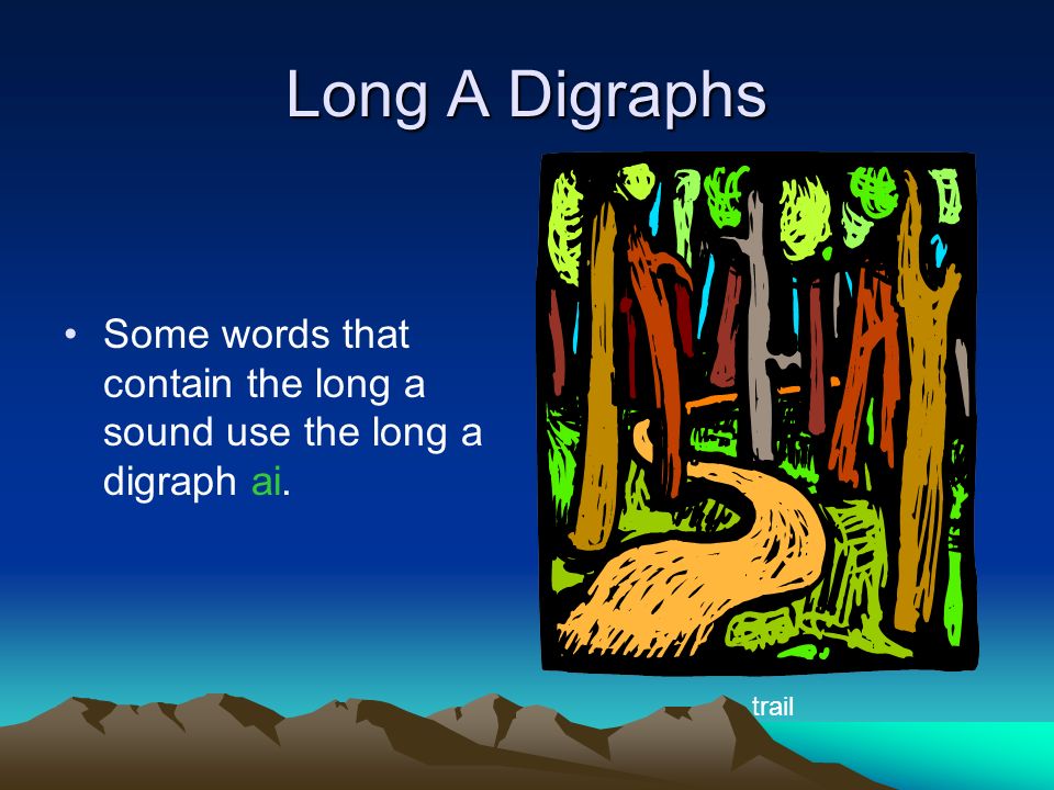 Long A Digraphs Some words that contain the long a sound use the long a digraph ai. trail