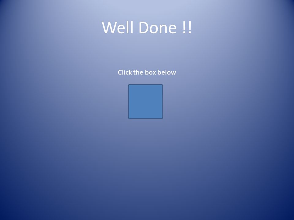 Well Done !! Click the box below