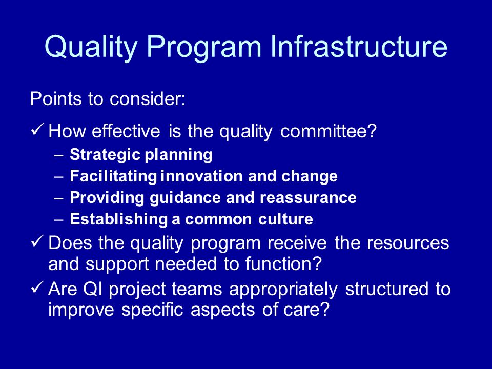 Quality Program Infrastructure Points to consider: How effective is the quality committee.