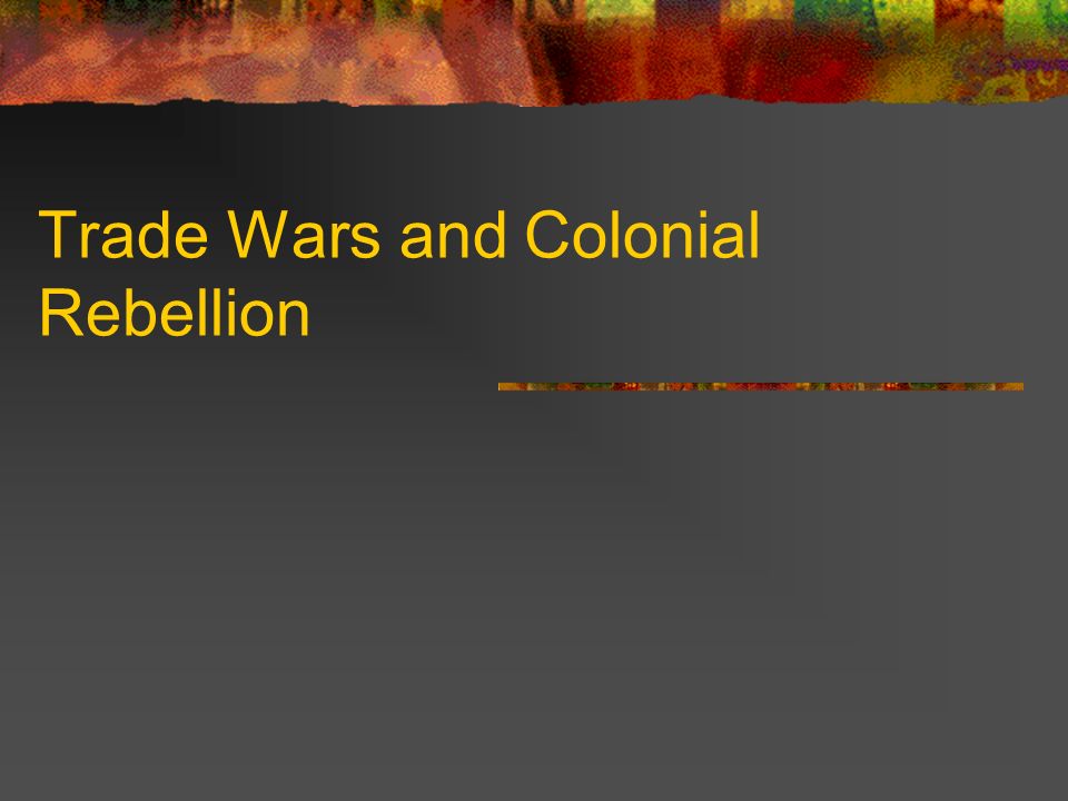 Trade Wars and Colonial Rebellion