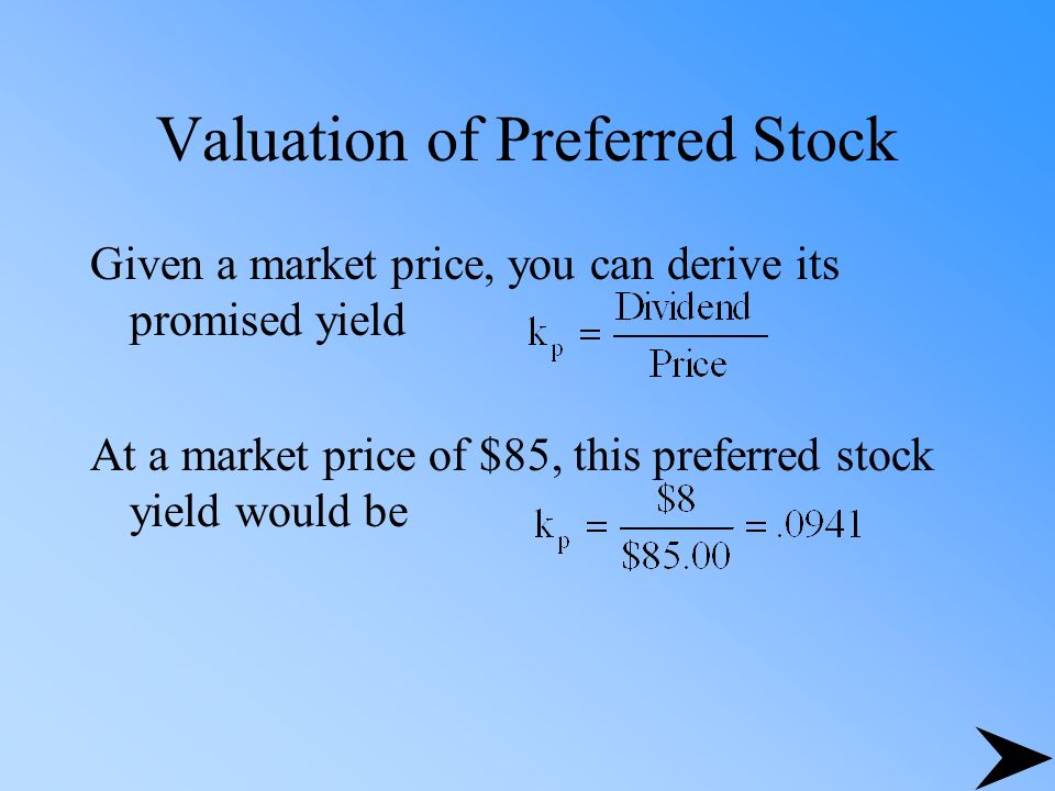Valuation of Preferred Stock Given a market price, you can derive its promised yield At a market price of $85, this preferred stock yield would be