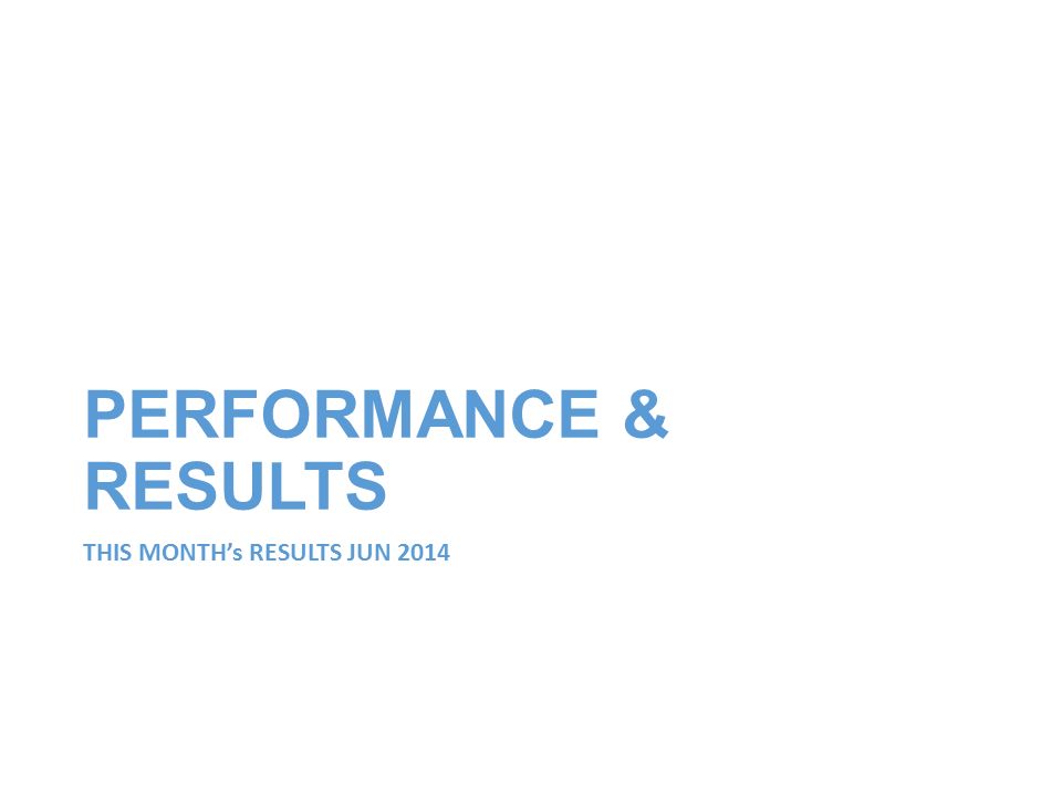 PERFORMANCE & RESULTS THIS MONTH’s RESULTS JUN 2014