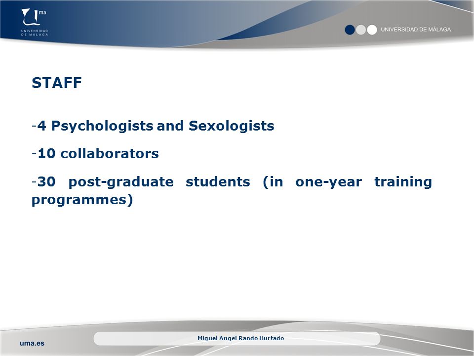 STAFF Miguel Angel Rando Hurtado -4 Psychologists and Sexologists -10 collaborators -30 post-graduate students (in one-year training programmes) texto