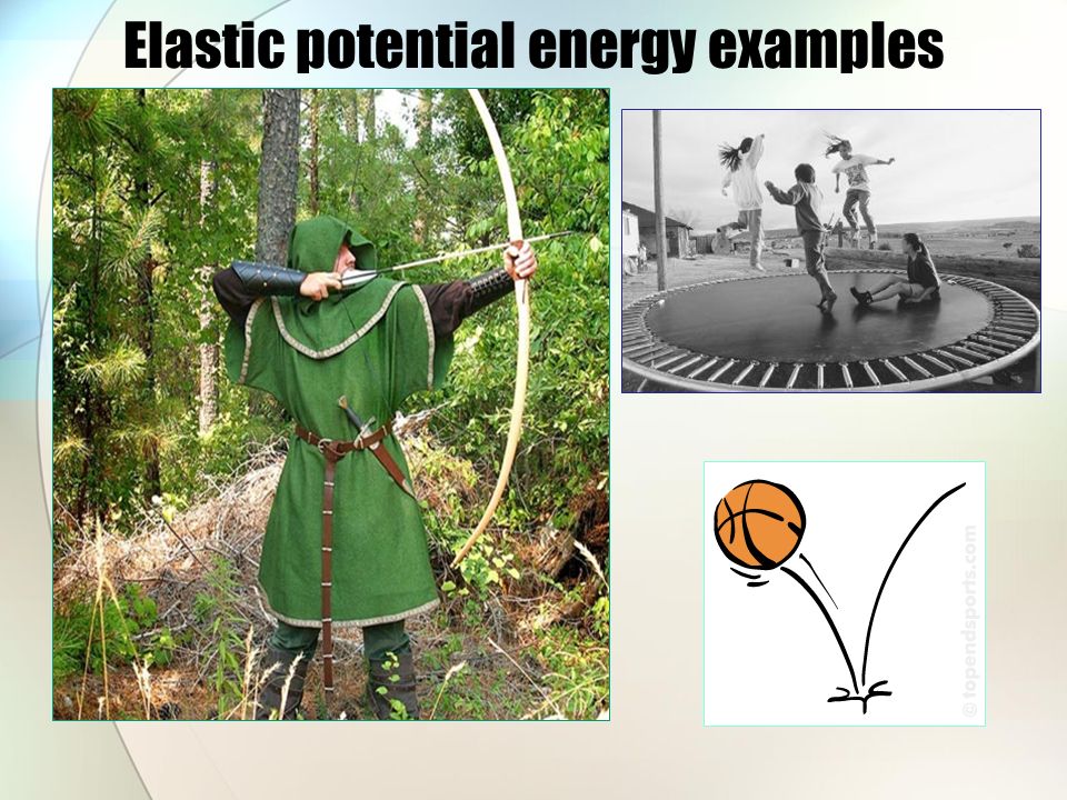 Elastic Potential energy Energy that is stored in an object that is stretched, compressed or coiled
