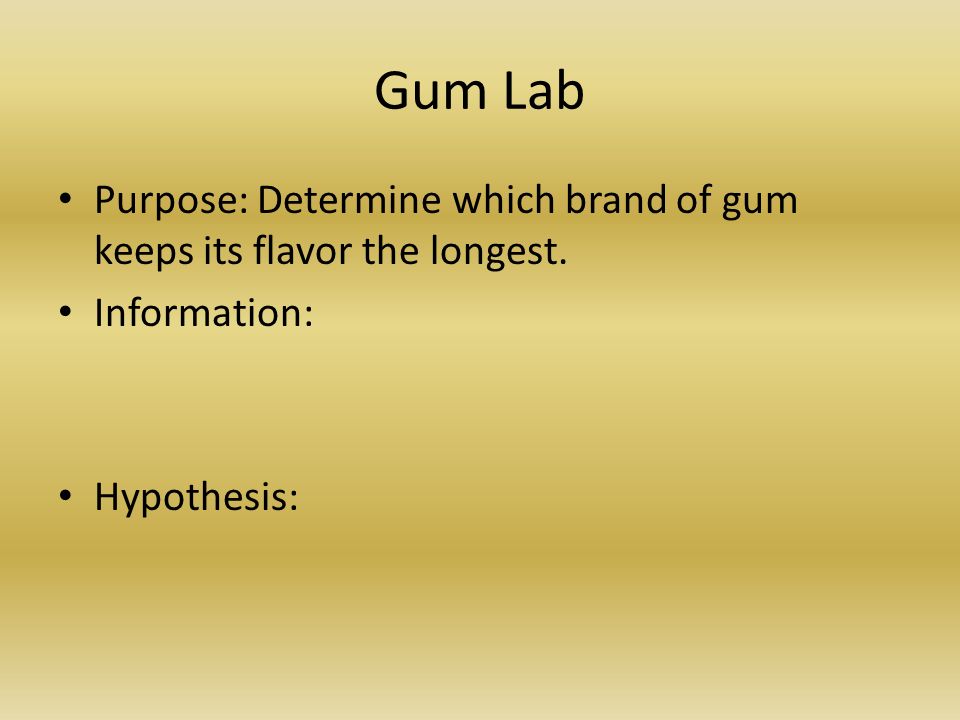Gum Lab Purpose: Determine which brand of gum keeps its flavor the longest.