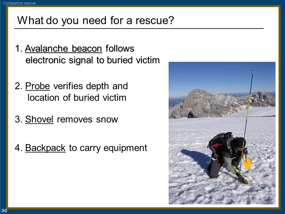 30 1. Avalanche beacon follows electronic signal to buried victim 2.