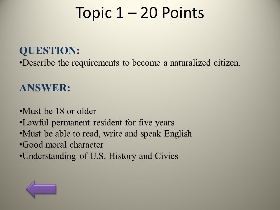 Topic 1 – 10 Points QUESTION: What is the purpose of naturalization? ANSWER:  The purpose of naturalization is for foreign-born to become a citizen of. -  ppt download